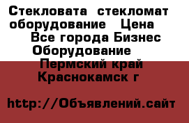 Стекловата /стекломат/ оборудование › Цена ­ 100 - Все города Бизнес » Оборудование   . Пермский край,Краснокамск г.